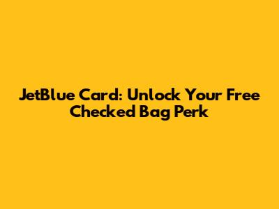 JetBlue Card: Unlock Your Free Checked Bag Perk