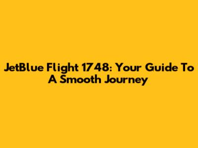 JetBlue Flight 1748: Your Guide To A Smooth Journey