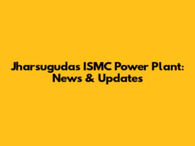Jharsuguda's ISMC Power Plant: News & Updates