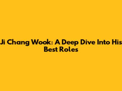 Ji Chang Wook: A Deep Dive Into His Best Roles