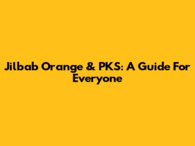 Jilbab Orange & PKS: A Guide For Everyone