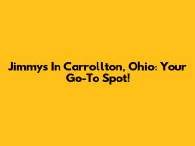 Jimmy's In Carrollton, Ohio: Your Go-To Spot!