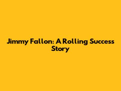 Jimmy Fallon: A Rolling Success Story