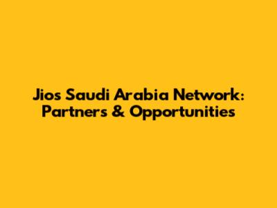 Jio's Saudi Arabia Network: Partners & Opportunities