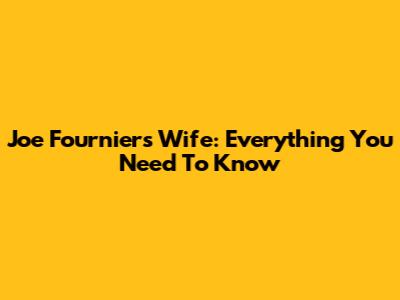 Joe Fournier's Wife: Everything You Need To Know