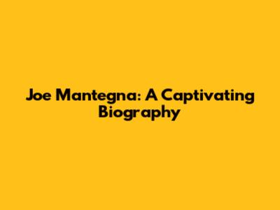 Joe Mantegna: A Captivating Biography
