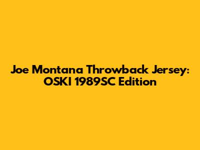 Joe Montana Throwback Jersey: OSKI 1989SC Edition