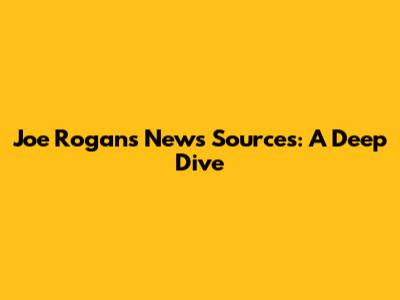 Joe Rogan's News Sources: A Deep Dive
