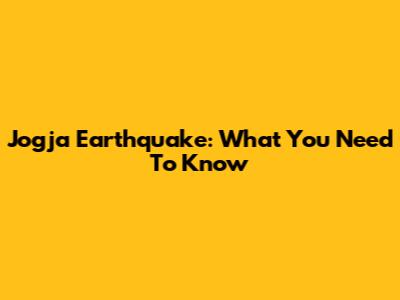Jogja Earthquake: What You Need To Know