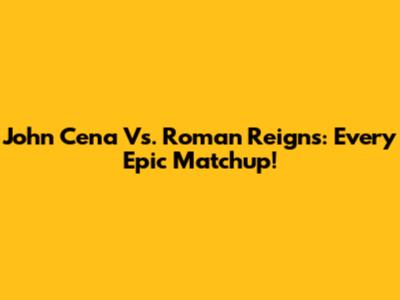 John Cena Vs. Roman Reigns: Every Epic Matchup!