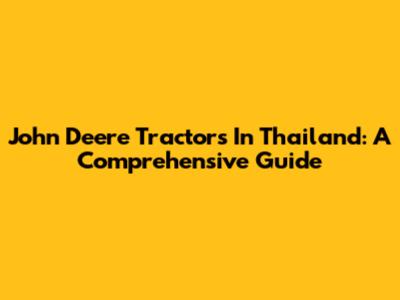 John Deere Tractors In Thailand: A Comprehensive Guide