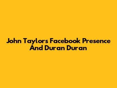 John Taylor's Facebook Presence And Duran Duran
