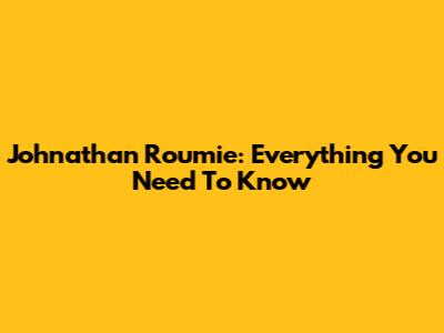 Johnathan Roumie: Everything You Need To Know
