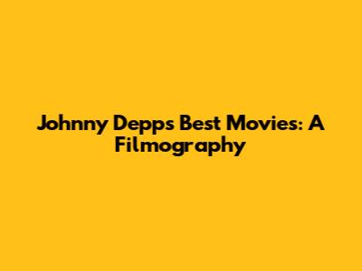 Johnny Depp's Best Movies: A Filmography