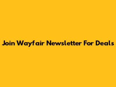 Join Wayfair Newsletter For Deals
