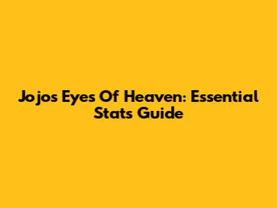 Jojo's Eyes Of Heaven: Essential Stats Guide
