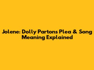 Jolene: Dolly Parton's Plea & Song Meaning Explained