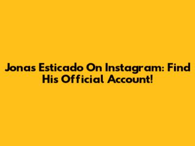 Jonas Esticado On Instagram: Find His Official Account!