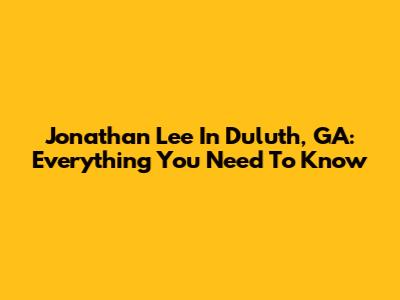 Jonathan Lee In Duluth, GA: Everything You Need To Know