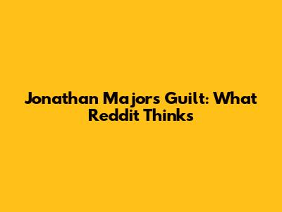 Jonathan Majors' Guilt: What Reddit Thinks