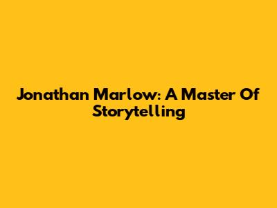 Jonathan Marlow: A Master Of Storytelling