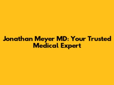 Jonathan Meyer MD: Your Trusted Medical Expert