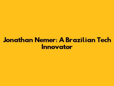 Jonathan Nemer: A Brazilian Tech Innovator