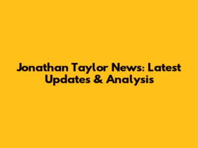 Jonathan Taylor News: Latest Updates & Analysis
