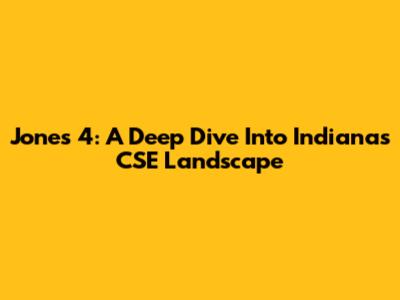 Jones 4: A Deep Dive Into Indiana's CSE Landscape