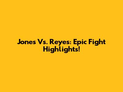 Jones Vs. Reyes: Epic Fight Highlights!