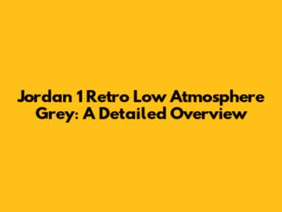 Jordan 1 Retro Low Atmosphere Grey: A Detailed Overview