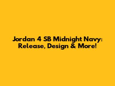 Jordan 4 SB Midnight Navy: Release, Design & More!