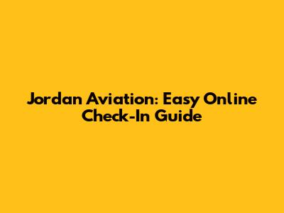 Jordan Aviation: Easy Online Check-In Guide