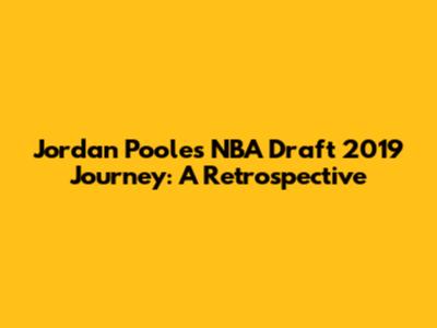 Jordan Poole's NBA Draft 2019 Journey: A Retrospective