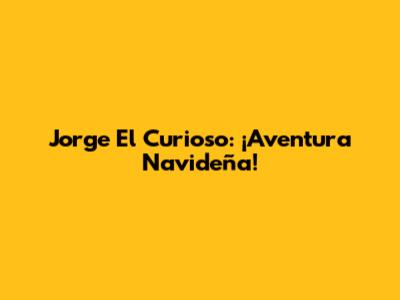 Jorge El Curioso: ¡Aventura Navideña!