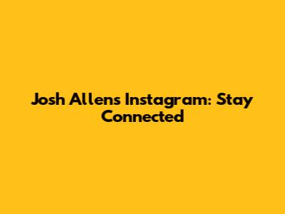 Josh Allen's Instagram: Stay Connected