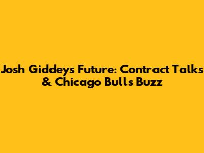 Josh Giddey's Future: Contract Talks & Chicago Bulls Buzz