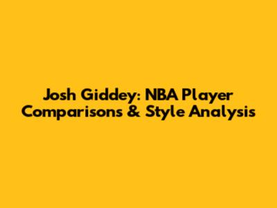 Josh Giddey: NBA Player Comparisons & Style Analysis