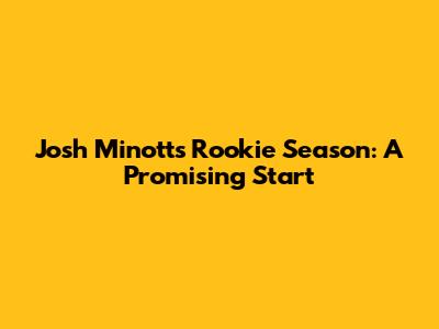 Josh Minott's Rookie Season: A Promising Start