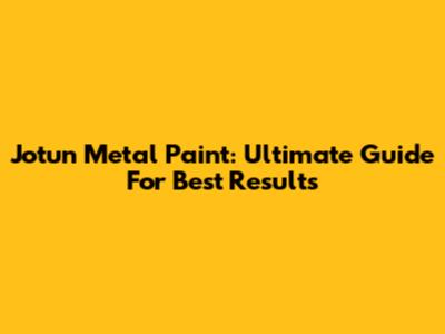 Jotun Metal Paint: Ultimate Guide For Best Results