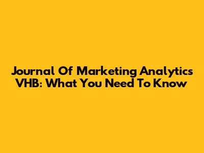 Journal Of Marketing Analytics VHB: What You Need To Know