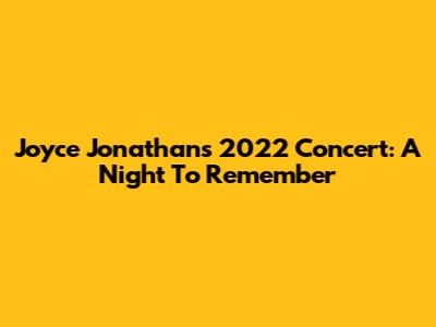 Joyce Jonathan's 2022 Concert: A Night To Remember
