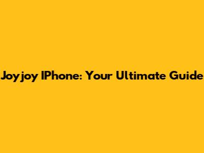 Joyjoy IPhone: Your Ultimate Guide