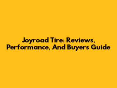 Joyroad Tire: Reviews, Performance, And Buyer's Guide