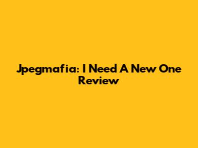 Jpegmafia: I Need A New One Review