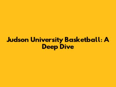 Judson University Basketball: A Deep Dive