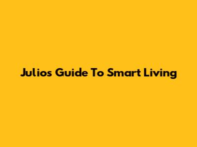 Julio's Guide To Smart Living
