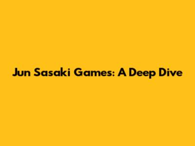 Jun Sasaki Games: A Deep Dive
