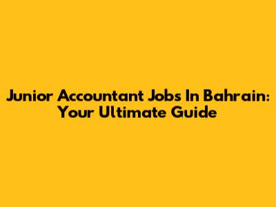 Junior Accountant Jobs In Bahrain: Your Ultimate Guide