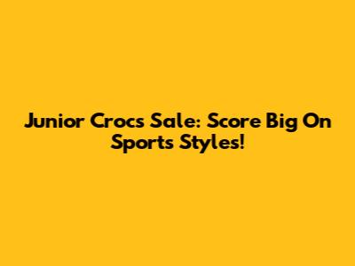 Junior Crocs Sale: Score Big On Sports Styles!